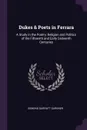 Dukes & Poets in Ferrara. A Study in the Poetry, Religion and Politics of the Fifteenth and Early Sixteenth Centuries - Edmund Garratt Gardner