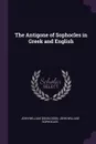 The Antigone of Sophocles in Greek and English - John William Donaldson, John William Sophocles