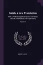 Isaiah, a new Translation. With a Preliminary Dissertation, and Notes Critical, Philological, and Explanatory; Volume 1 - Robert Lowth