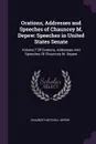Orations, Addresses and Speeches of Chauncey M. Depew. Speeches in United States Senate: Volume 7 Of Orations, Addresses And Speeches Of Chauncey M. Depew - Chauncey Mitchell Depew