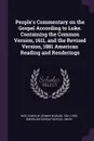 People's Commentary on the Gospel According to Luke. Containing the Common Version, 1611, and the Revised Version, 1881 American Reading and Renderings - Edwin W. 1831-1929 Rice, American Sunday-School Union