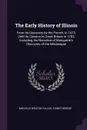 The Early History of Illinois. From Its Discovery by the French, in 1673, Until Its Cession to Great Britain in 1763, Including the Narrative of Marquette's Discovery of the Mississippi - Melville Weston Fuller, Sidney Breese