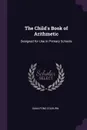 The Child's Book of Arithmetic. Designed for Use in Primary Schools - Dana Pond Colburn