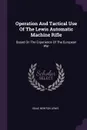 Operation And Tactical Use Of The Lewis Automatic Machine Rifle. Based On The Experience Of The European War - Isaac Newton Lewis