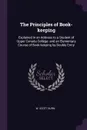 The Principles of Book-keeping. Explained in an Address to a Student of Upper Canada College: and an Elementary Course of Book-keeping by Double Entry - W. Scott Burn