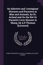 On Infective and 'contagium' Diseases and Parasites in Man and Animals, by Dr. Acland and On the Rot Or Parasitic Liver Disease in Sheep, by A.P.Thomas .Lectures. - Henry Wentworth Acland, Algernon Phillips W. Thomas