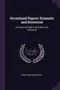 Occasional Papers. Dramatic and Historical: Occasional Papers, Dramatic And Historical - Henry Brodribb Irving
