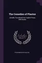 The Comedies of Plautus. Literally Translated Into English Prose, With Notes - Titus Maccius Plautus