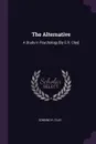 The Alternative. A Study in Psychology .By E.R. Clay. - Edmund R. Clay