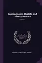 Louis Agassiz, His Life and Correspondence; Volume 1 - Elizabeth Cabot Cary Agassiz