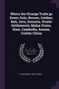 Where the Strange Trails go Down; Sulu, Borneo, Celebes, Bali, Java, Sumatra, Straits Settlements, Malay States, Siam, Cambodia, Annam, Cochin-China - E Alexander 1879- Powell