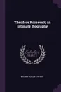 Theodore Roosevelt; an Intimate Biography - William Roscoe Thayer