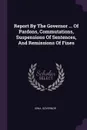 Report By The Governor ... Of Pardons, Commutations, Suspensions Of Sentences, And Remissions Of Fines - Iowa. Governor