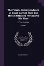 The Private Correspondence Of David Garrick With The Most Celebrated Persons Of His Time. In Two Volumes; Volume 2 - David Garrick