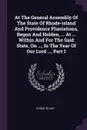 At The General Assembly Of The State Of Rhode-island And Providence Plantations, Begun And Holden, ... At ... Within And For The Said State, On ..., In The Year Of Our Lord ..., Part 1 - Rhode Island