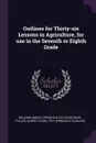 Outlines for Thirty-six Lessons in Agriculture, for use in the Seventh or Eighth Grade - William Harold. [from old catalog Davis