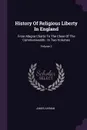 History Of Religious Liberty In England. From Magna Charta To The Close Of The Commonwealth : In Two Volumes; Volume 2 - James Aikman