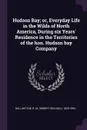 Hudson Bay; or, Everyday Life in the Wilds of North America, During six Years' Residence in the Territories of the hon. Hudson bay Company - R M. 1825-1894 Ballantyne