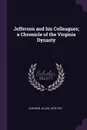 Jefferson and his Colleagues; a Chronicle of the Virginia Dynasty - Allen Johnson