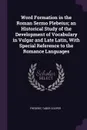 Word Formation in the Roman Sermo Plebeius; an Historical Study of the Development of Vocabulary in Vulgar and Late Latin, With Special Reference to the Romance Languages - Frederic Taber Cooper