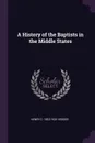 A History of the Baptists in the Middle States - Henry C. 1853-1935 Vedder