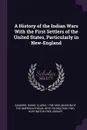 A History of the Indian Wars With the First Settlers of the United States, Particularly in New-England - Daniel Clarke Sanders