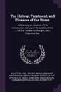 The History, Treatment, and Diseases of the Horse. Embrancing an Account of his Introduction and use in Various Countries ... : With a Treatise on Draught, and a Copious Index - William Youatt, Isambard Kingdom Brunel