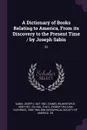 A Dictionary of Books Relating to America, From its Discovery to the Present Time / by Joseph Sabin. 22 - Joseph Sabin, Wilberforce Eames, RWG 1890-1966 Vail