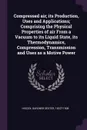 Compressed air; its Production, Uses and Applications; Comprising the Physical Properties of air From a Vacuum to its Liquid State, its Thermodynamics, Compression, Transmission and Uses as a Motive Power - Gardner Dexter Hiscox