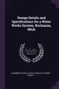 Design Details and Specifications for a Water Works System, Buchanan, Mich - Earl W Chamberlin, Donald D Dick, Henry C Frisbie