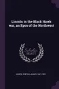 Lincoln in the Black Hawk war, an Epos of the Northwest - Denton Jaques Snider