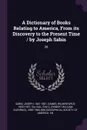 A Dictionary of Books Relating to America, From its Discovery to the Present Time / by Joseph Sabin. 28 - Joseph Sabin, Wilberforce Eames, RWG 1890-1966 Vail