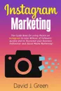 Instagram Marketing. The Guide Book for Using Photos on Instagram to Gain Millions of Followers Quickly and to Skyrocket your Business (Influencer and Social Media Marketing) - David J. Green