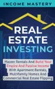 Real Estate Investing. Master Rentals And Build Your Empire And Passive Income With Apartment Rentals, Multifamily Homes And Commercial Real Estate Flipping - Income Mastery