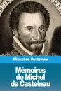 Memoires de Michel de Castelnau - Michel de Castelnau