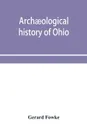 Archaeological history of Ohio. The Mound builders and later Indians - Gerard Fowke