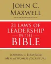 21 Laws of Leadership in the Bible. Learning to Lead from the Men and Women of Scripture - John C. Maxwell