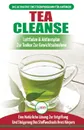 Tea Cleanse. Der Ultimative Anfangerleitfaden & Aktionsplan Zur Teereinigung Zur Gewichtsreduktion - Eine Naturliche Losung Zur Entgiftung Und Steigerung Des Stoffwechsels Ihres Korpers (Bucher In Deutsch / Tea Cleanse Detox German Book) - Jennifer Louissa, Anne M