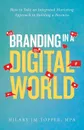 Branding in a Digital World. How to Take an Integrated Marketing Approach to Building a Business - Hilary JM Topper MPA