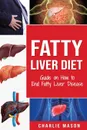 Fatty Liver Diet. Guide on How to End Fatty Liver Disease Fatty Liver Diet Books: Fatty Liver Diet (fatty liver diet for fatty liver Book - Charlie Mason