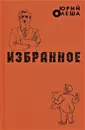 Юрий Олеша. Избранное - Олеша Юрий