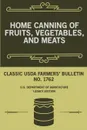 Home Canning Of Fruits, Vegetables, And Meats (Legacy Edition). Classic USDA Farmers' Bulletin No. 1762 - U.S. Department of Agriculture