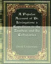 A Popular Account of Dr. Livingstone's Expedition to the Zambesi and Its Tributaries - David Livingstone