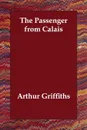 The Passenger from Calais - Arthur Griffiths