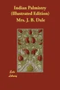 Indian Palmistry (Illustrated Edition) - Mrs. J. B. Dale