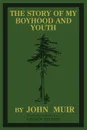 The Story Of My Boyhood And Youth (Legacy Edition). The Formative Years Of John Muir And The Becoming Of The Wandering Naturalist - John Muir