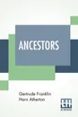 Ancestors. A Novel - Gertrude Franklin Horn Atherton