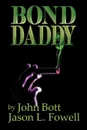 Bond Daddy - II Jason L. Fowell &. John P. Bott