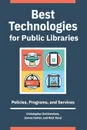 Best Technologies for Public Libraries. Policies, Programs, and Services - Christopher DeCristofaro, James Hutter, Nick Tanzi