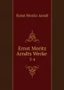 Ernst Moritz Arndts Werke . 3-4 - Ernst Moritz Arndt